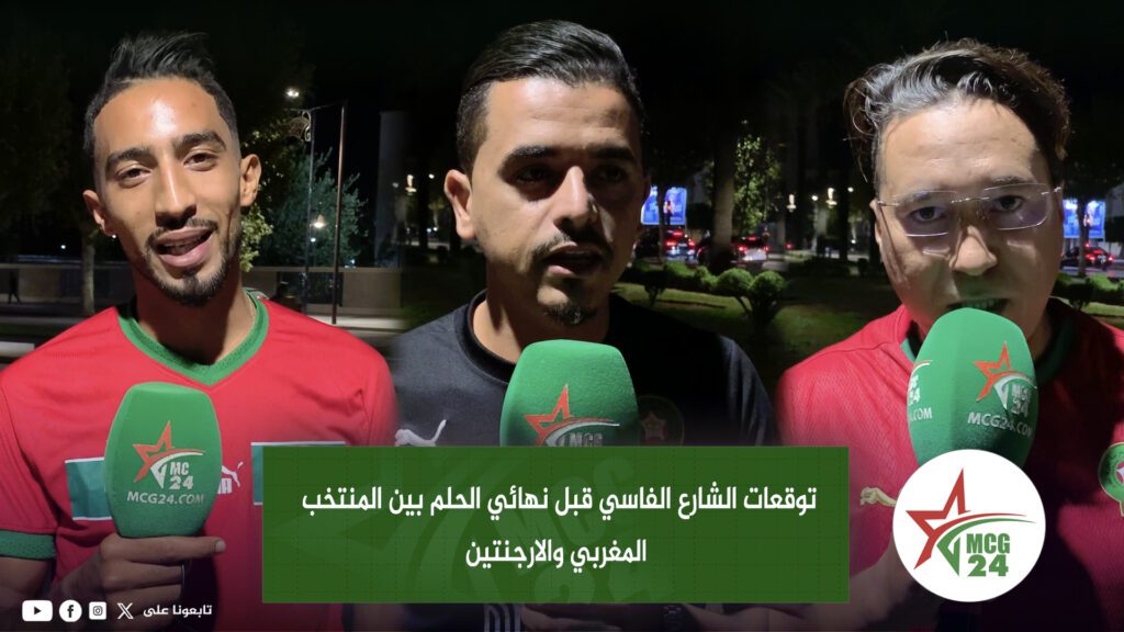 توقعات الشارع الفاسي قبل نهائي الحلم بين المنتخب المغربي والارجنتينRécupéré | MCG24 | موقع إلكتروني مغربي شامل متجدد على مدار الساعة توقعات الشارع الفاسي قبل نهائي الحلم بين المنتخب المغربي والارجنتين