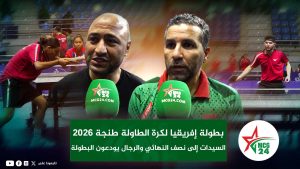 المنتخب المغربي للسيدات لكرة الطاولة يتأهل إلى نصف نهائي بطولة إفريقيا بطنجة.